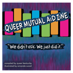 Illustrated cover of the Queer Mutual Aid Zine with colorful patchwork columns and the phrase “We didn’t ask. We just did it,” representing grassroots community care and collective action.
